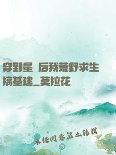 穿到星際后我荒野求生搞基建