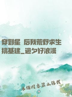穿到星際后我荒野求生搞基建