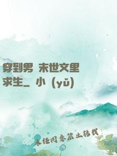 穿到男頻末世文里艱難求生