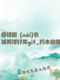 穿情趣內(nèi)衣被弄得好爽gif