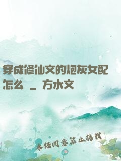 穿成修仙文的炮灰女配怎么辦