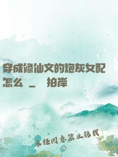 穿成修仙文的炮灰女配怎么辦