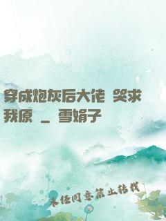 穿成炮灰后大佬們哭求我原諒