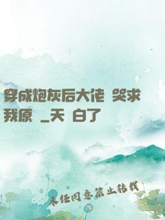 穿成炮灰后大佬們哭求我原諒