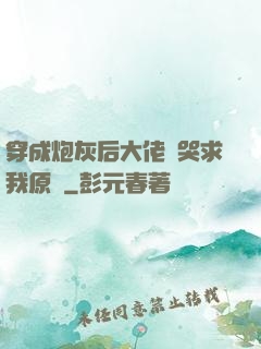 穿成炮灰后大佬們哭求我原諒