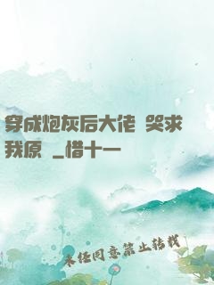 穿成炮灰后大佬們哭求我原諒