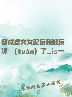 穿成虐文女配后我被反派們團(tuán)寵了