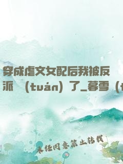 穿成虐文女配后我被反派們團(tuán)寵了