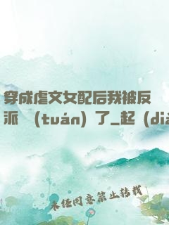 穿成虐文女配后我被反派們團(tuán)寵了