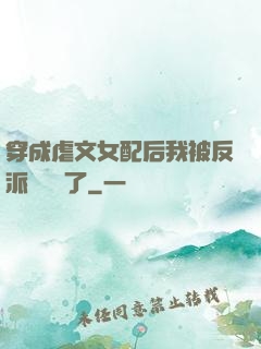 穿成虐文女配后我被反派們團寵了