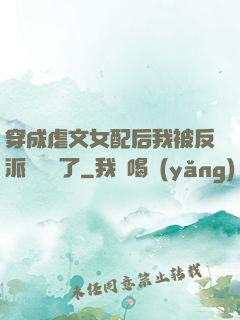 穿成虐文女配后我被反派們團寵了