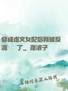 穿成虐文女配后我被反派們團寵了