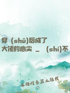 穿書(shū)后成了大佬的心尖寵