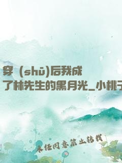 穿書(shū)后我成了林先生的黑月光