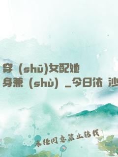 穿書(shū)女配她身兼數(shù)職