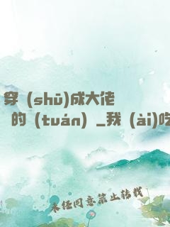 穿書(shū)成大佬們的團(tuán)寵