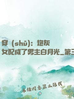穿書(shū)：炮灰女配成了男主白月光