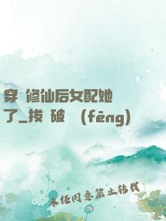 穿書修仙后女配她開掛了
