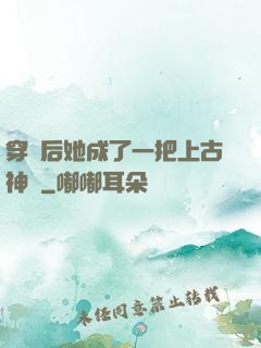 穿書后她成了一把上古神劍