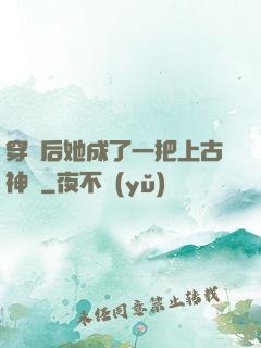 穿書后她成了一把上古神劍