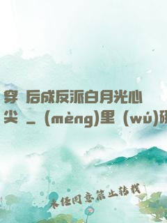 穿書后成反派白月光心尖寵
