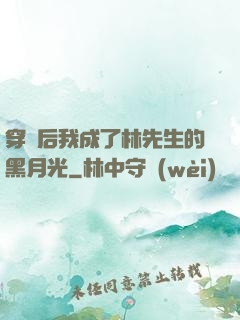 穿書后我成了林先生的黑月光