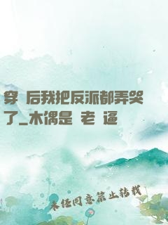 穿書后我把反派都弄哭了