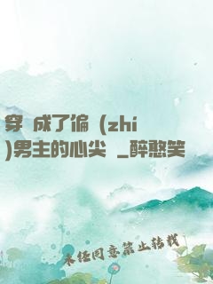 穿書成了偏執(zhí)男主的心尖寵