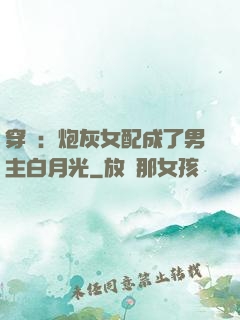 穿書：炮灰女配成了男主白月光