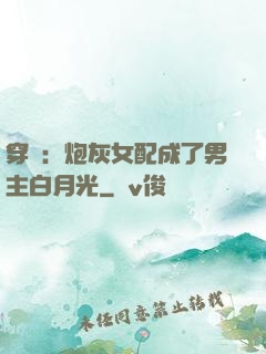 穿書：炮灰女配成了男主白月光