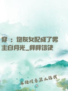 穿書：炮灰女配成了男主白月光