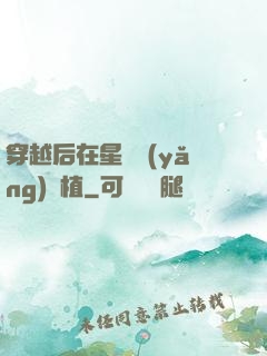 穿越后在星際養(yǎng)靈植