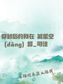 穿越后的我在靈能星空當(dāng)總督