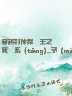 穿越封神我為紂王之氣死鴻鈞系統(tǒng)