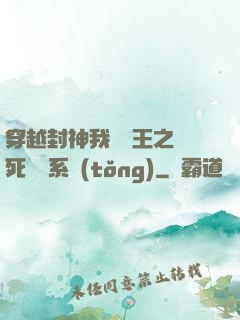 穿越封神我為紂王之氣死鴻鈞系統(tǒng)