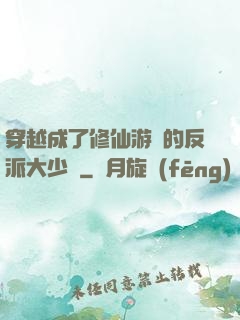 穿越成了修仙游戲的反派大少爺