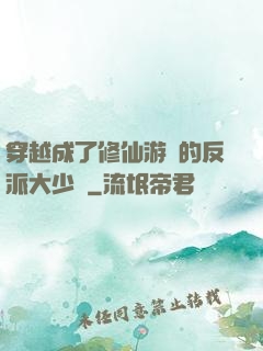穿越成了修仙游戲的反派大少爺