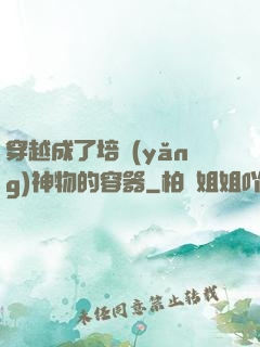 穿越成了培養(yǎng)神物的容器