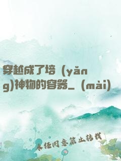 穿越成了培養(yǎng)神物的容器
