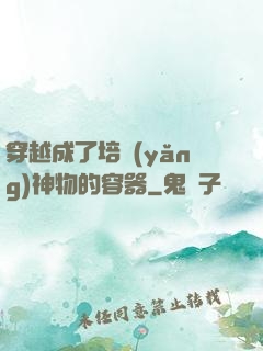穿越成了培養(yǎng)神物的容器