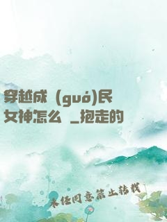 穿越成國(guó)民女神怎么辦