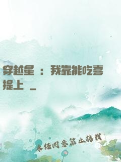 穿越星際：我靠能吃喜提上將