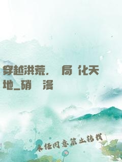 穿越洪荒，開局凈化天地