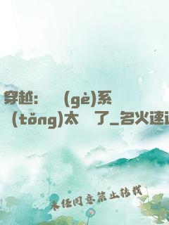 穿越：這個(gè)系統(tǒng)太詭異了