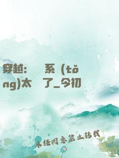 穿越：這個系統(tǒng)太詭異了