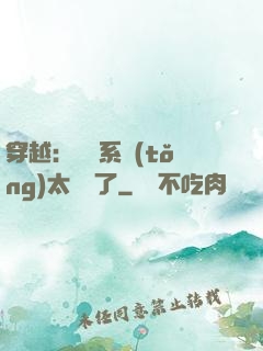 穿越：這個系統(tǒng)太詭異了