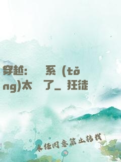 穿越：這個系統(tǒng)太詭異了