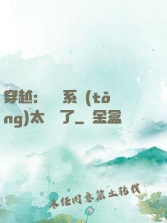 穿越：這個系統(tǒng)太詭異了