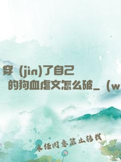 穿進(jìn)了自己寫的狗血虐文怎么破