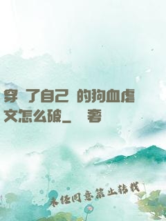 穿進了自己寫的狗血虐文怎么破